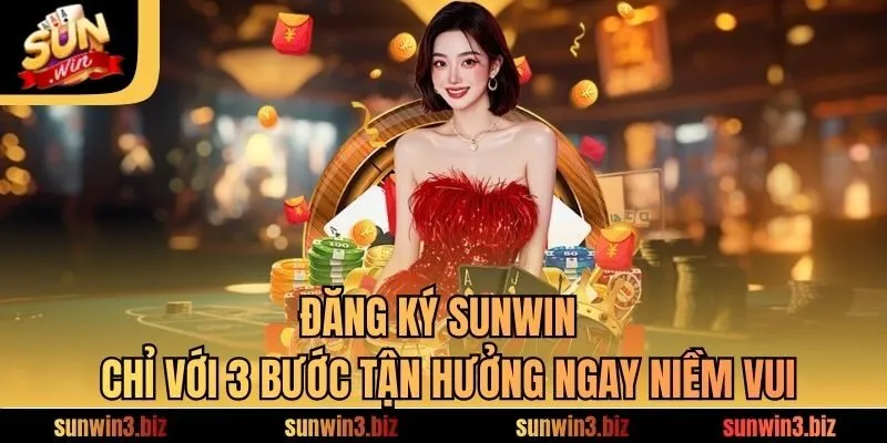 Đăng Ký SUNWIN - Chỉ Với 3 Bước Tận Hưởng Ngay Niềm Vui