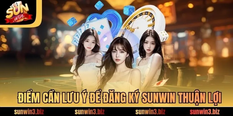 Điểm cần lưu ý để đăng ký SUNWIN thuận lợi
