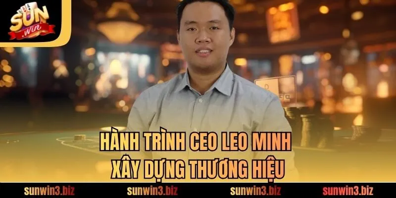 Hành trình CEO LEO Minh xây dựng thương hiệu