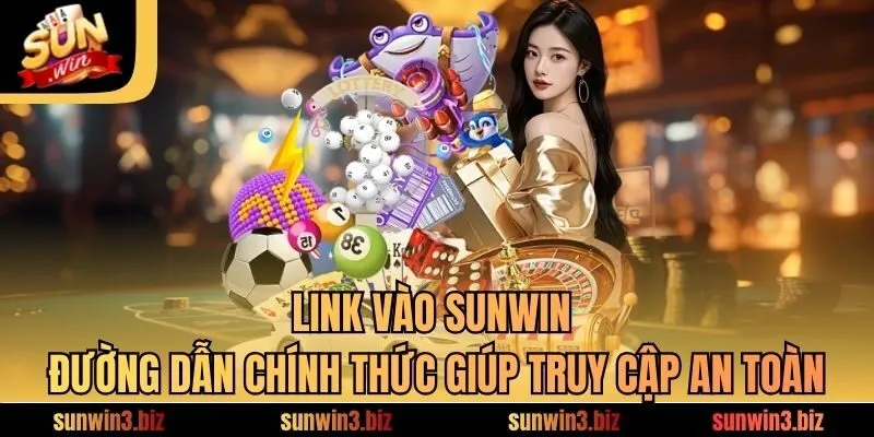 Link Vào SUNWIN - Đường Dẫn Chính Thức Giúp Truy Cập An Toàn