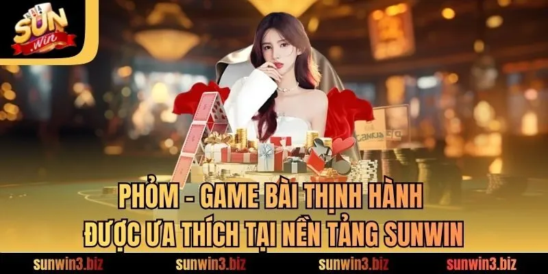 Phỏm - Game Bài Thịnh Hành Được Ưa Thích Tại Nền Tảng SUNWIN