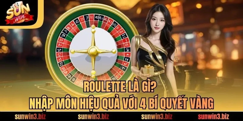 Roulette Là Gì? Nhập Môn Hiệu Quả Với 4 Bí Quyết Vàng