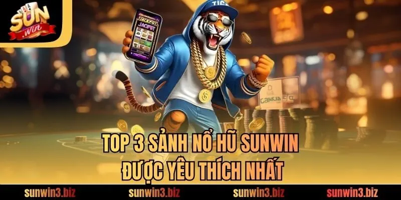 Top 3 sảnh nổ hũ SUNWIN được yêu thích nhất